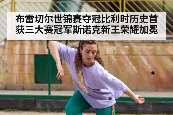 布雷切尔世锦赛夺冠比利时历史首获三大赛冠军斯诺克新王荣耀加冕